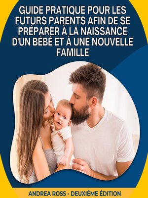 cover image of Guide Pratique Pour Les Futurs Parents Afin De Se Préparer À La Naissance D'un Bébé Et À Une Nouvelle Famille